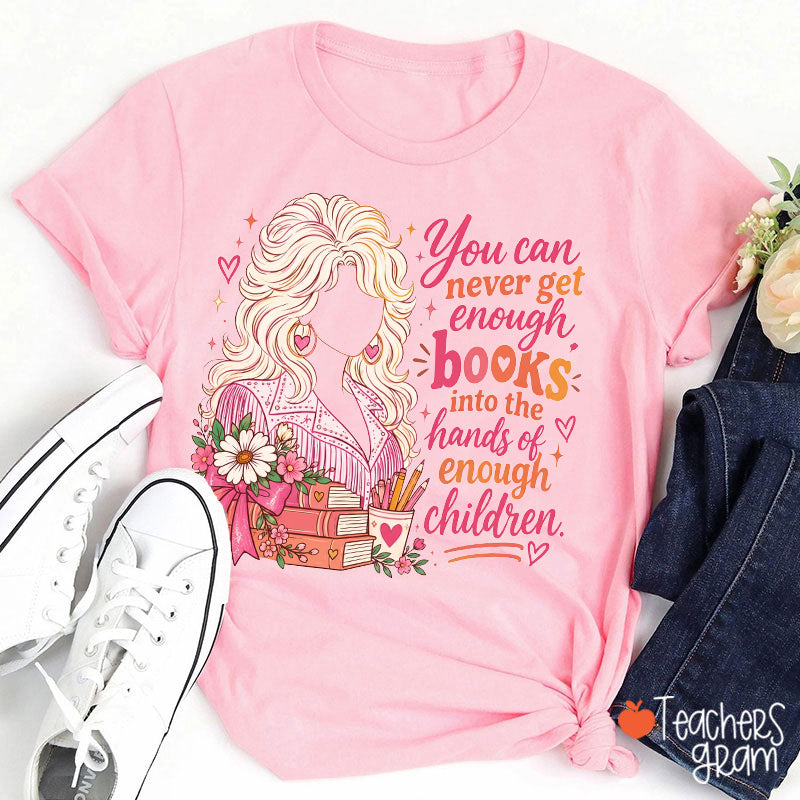 You Can Never Get Enough Books Into The Hands Of Enough Children Teacher T-Shirt