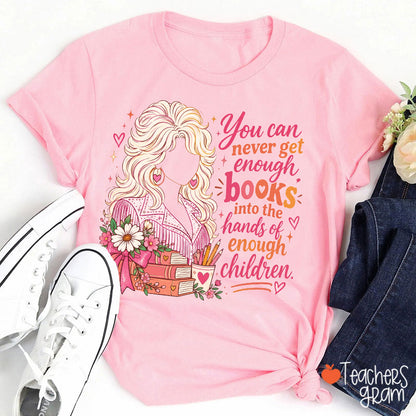 You Can Never Get Enough Books Into The Hands Of Enough Children Teacher T-Shirt