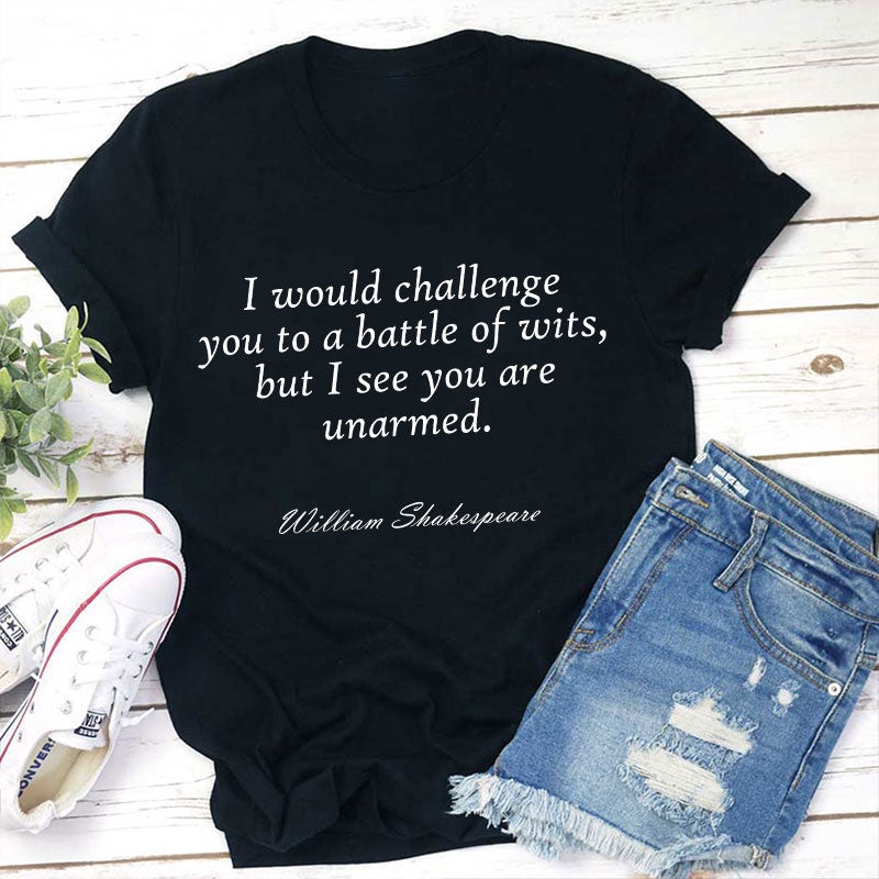 I Would Challenge You To A Battle Of Wits Teacher T-Shirt