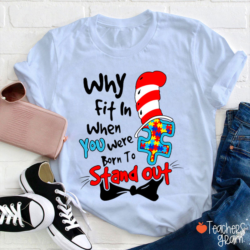 Why Fit In When You Were Born To Stand Out Teacher T-Shirt