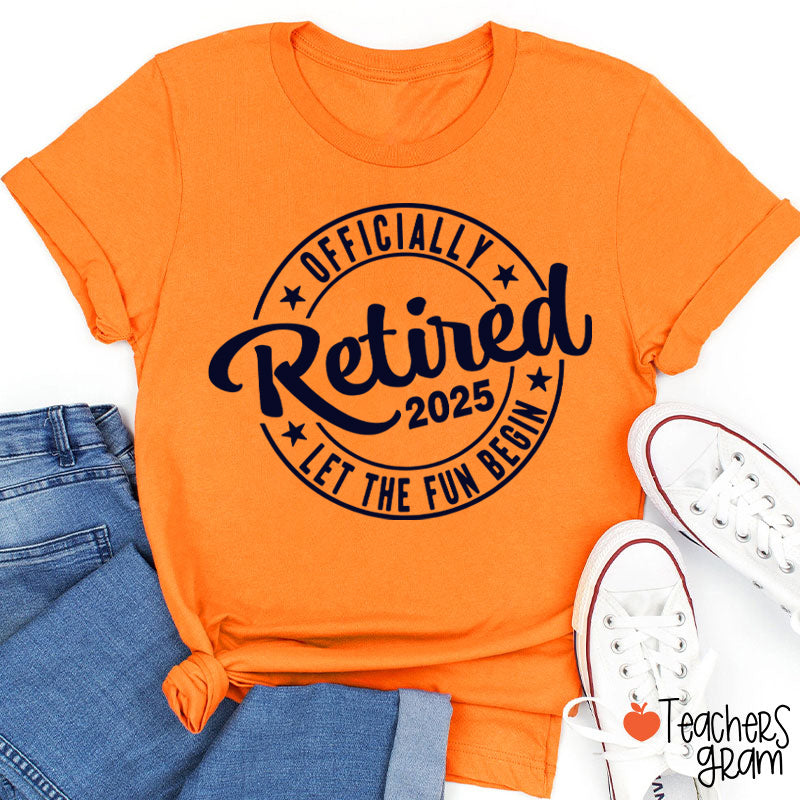 Personalized Year Officially Retired Let The Fun Begin Teacher T-Shirt