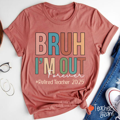 Personalized Bruh I'm Out Forever Retiredteacher Teacher T-Shirt