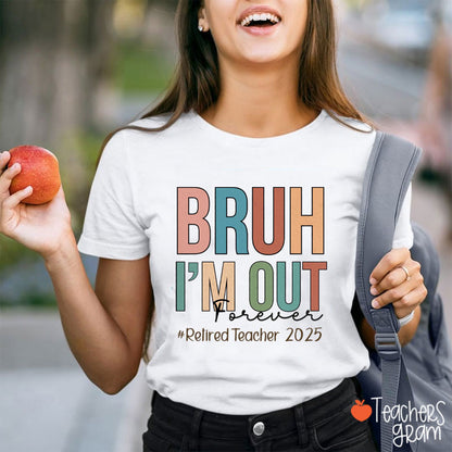 Personalized Bruh I'm Out Forever Retiredteacher Teacher T-Shirt