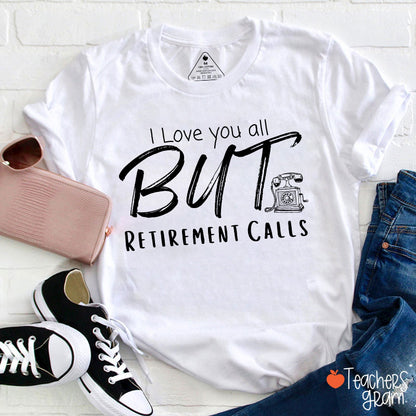 I Love You All But Retirement Calls Teacher T-Shirt