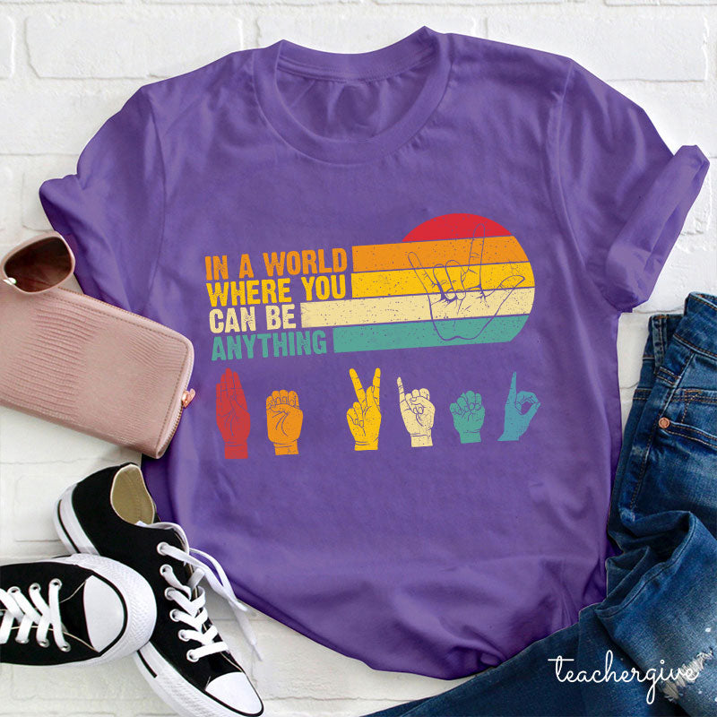 Sign Language In A World Where You Can Be Anything Be Kind Teacher T-Shirt