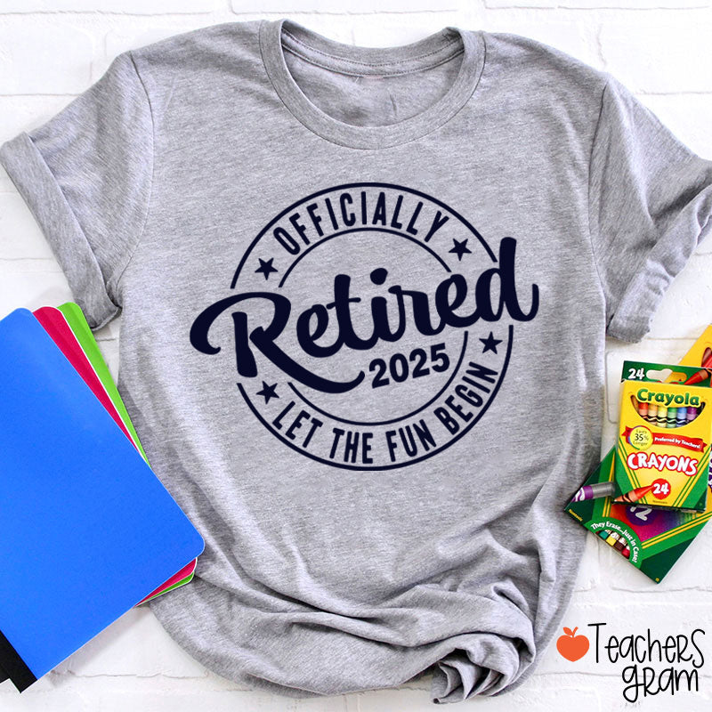 Personalized Year Officially Retired Let The Fun Begin Teacher T-Shirt
