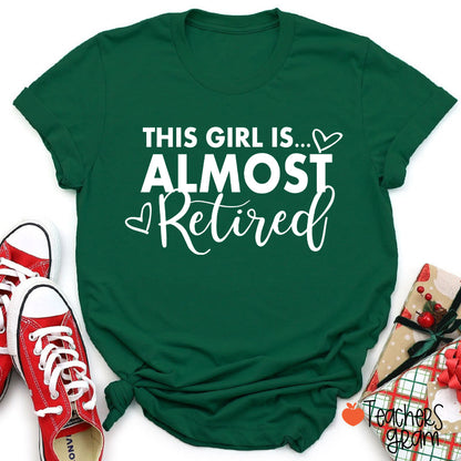 This Girl Is Almost Retired Teacher T-Shirt