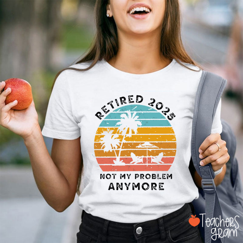 Personalized Retired Not My Problem Anymore Teacher T-Shirt