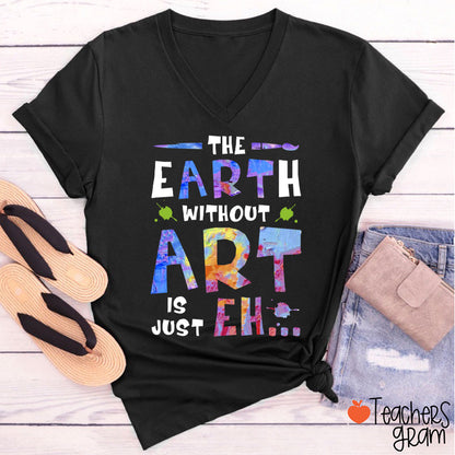 The Earth Without Art Is Just Eh Teacher Female V-Neck T-Shirt
