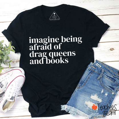 Imagine Being Afraid Of Drag Queens And Books Teacher T-Shirt